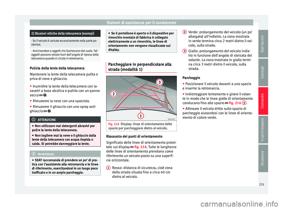Seat Alhambra 2017 Manuale del proprietario (in Italian) Sistemi di assistenza per il conducente2) Illusioni ottiche della telecamera (esempi)
- Se il veicolo è caricato eccessivamente nella parte po-
steriore.
- Avvicinandosi a oggetti che fuoriescono dal Seat Alhambra 2017 Manuale del proprietario (in Italian) Sistemi di assistenza per il conducente2) Illusioni ottiche della telecamera (esempi)
- Se il veicolo è caricato eccessivamente nella parte po-
steriore.
- Avvicinandosi a oggetti che fuoriescono dal