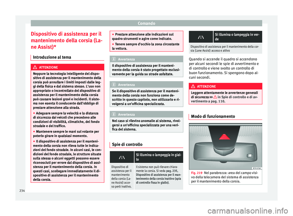 Seat Alhambra 2017 Manuale del proprietario (in Italian) Comando
Dispositivo di assistenza per il
m ant
eniment
o della corsia (La-
ne Assist)*
Introduzione al tema ATTENZIONE
Neppure la tecnologia intelligente del dispo-
sitiv o di a
ssistenza per il mant Seat Alhambra 2017 Manuale del proprietario (in Italian) Comando
Dispositivo di assistenza per il
m ant
eniment
o della corsia (La-
ne Assist)*
Introduzione al tema ATTENZIONE
Neppure la tecnologia intelligente del dispo-
sitiv o di a
ssistenza per il mant