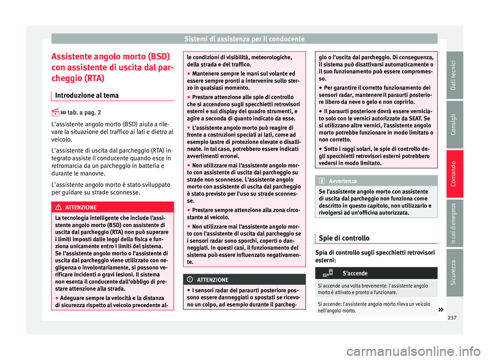 Seat Alhambra 2017 Manuale del proprietario (in Italian) Sistemi di assistenza per il conducente
Assistente angolo morto (BSD)
c on a
s
sistente di uscita dal par-
cheggio (RTA)
Introduzione al tema
›› ›
tab. a pag. 2
L'assistente angolo Seat Alhambra 2017 Manuale del proprietario (in Italian) Sistemi di assistenza per il conducente
Assistente angolo morto (BSD)
c on a
s
sistente di uscita dal par-
cheggio (RTA)
Introduzione al tema
›› ›
tab. a pag. 2
L'assistente angolo