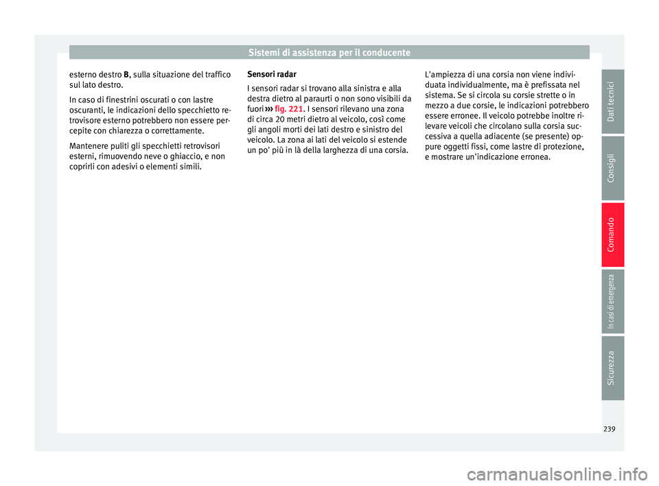 Seat Alhambra 2017 Manuale del proprietario (in Italian) Sistemi di assistenza per il conducente
esterno destro B, s u
l la situazione del traffico
sul lato destro.
In caso di finestrini oscurati o con lastre
oscuranti, le indicazioni dello specchietto re-
Seat Alhambra 2017 Manuale del proprietario (in Italian) Sistemi di assistenza per il conducente
esterno destro B, s u
l la situazione del traffico
sul lato destro.
In caso di finestrini oscurati o con lastre
oscuranti, le indicazioni dello specchietto re-