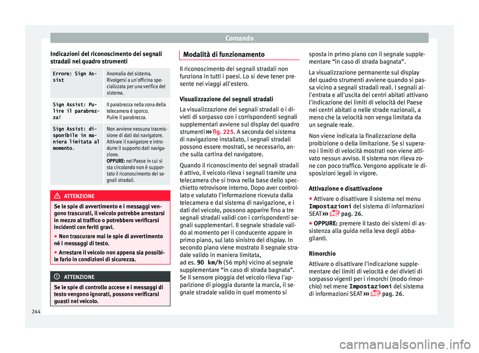 Seat Alhambra 2017 Manuale del proprietario (in Italian) Comando
Indicazioni del riconoscimento dei segnali
s tr
a
dali nel quadro strumenti
Errore: Sign As-
sistAnomalia del sistema.
Rivolgersi a un'officina spe-
cializzata per una verifica del
sistema Seat Alhambra 2017 Manuale del proprietario (in Italian) Comando
Indicazioni del riconoscimento dei segnali
s tr
a
dali nel quadro strumenti
Errore: Sign As-
sistAnomalia del sistema.
Rivolgersi a un'officina spe-
cializzata per una verifica del
sistema