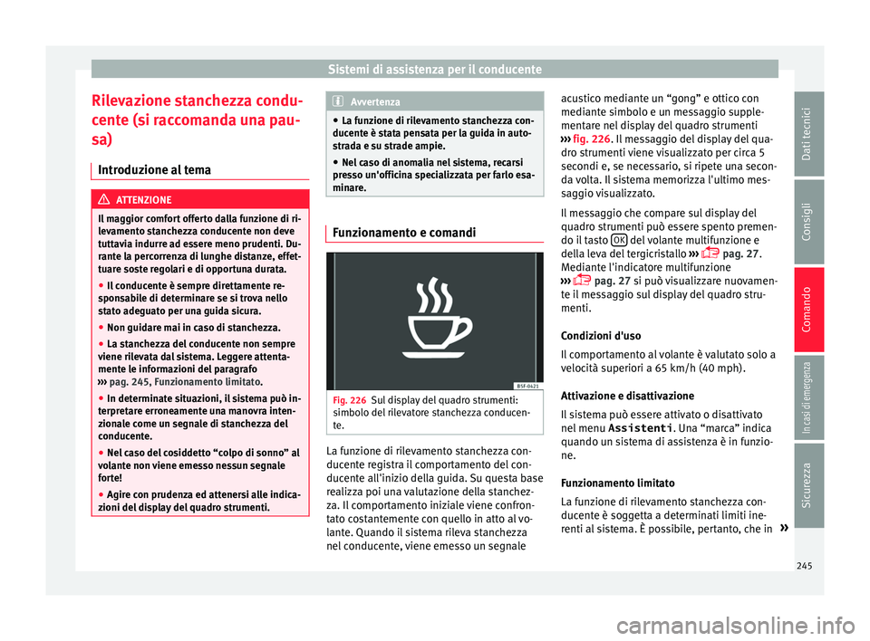 Seat Alhambra 2017 Manuale del proprietario (in Italian) Sistemi di assistenza per il conducente
Rilevazione stanchezza condu-
c ent
e (s
i raccomanda una pau-
sa)
Introduzione al tema ATTENZIONE
Il maggior comfort offerto dalla funzione di ri-
lev ament
o Seat Alhambra 2017 Manuale del proprietario (in Italian) Sistemi di assistenza per il conducente
Rilevazione stanchezza condu-
c ent
e (s
i raccomanda una pau-
sa)
Introduzione al tema ATTENZIONE
Il maggior comfort offerto dalla funzione di ri-
lev ament
o