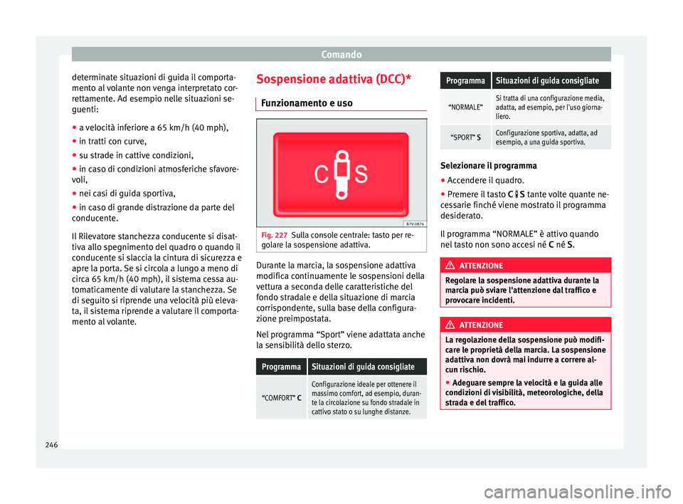 Seat Alhambra 2017 Manuale del proprietario (in Italian) Comando
determinate situazioni di guida il comporta-
ment o al
volante non venga interpretato cor-
rettamente. Ad esempio nelle situazioni se-
guenti:
● a velocità inferiore a 65 km/h (40 mph),
Seat Alhambra 2017 Manuale del proprietario (in Italian) Comando
determinate situazioni di guida il comporta-
ment o al
volante non venga interpretato cor-
rettamente. Ad esempio nelle situazioni se-
guenti:
● a velocità inferiore a 65 km/h (40 mph),