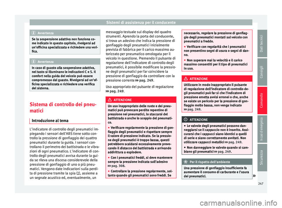 Seat Alhambra 2017 Manuale del proprietario (in Italian) Sistemi di assistenza per il conducente
Avvertenza
Se la sospensione adattiva non funziona co-
me indicat o in que
sto capitolo, rivolgersi ad
un'officina specializzata e richiedere una veri-
fica Seat Alhambra 2017 Manuale del proprietario (in Italian) Sistemi di assistenza per il conducente
Avvertenza
Se la sospensione adattiva non funziona co-
me indicat o in que
sto capitolo, rivolgersi ad
un'officina specializzata e richiedere una veri-
fica