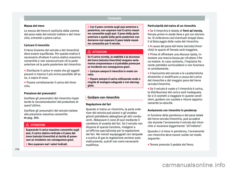 Seat Alhambra 2017 Manuale del proprietario (in Italian) Comando
Massa del treno
La m a
s
sa del treno è costituita dalla somma
del peso reale del veicolo trattore e del rimor-
chio, entrambi a pieno carico.
Caricare il rimorchio
Il treno (insieme del veic Seat Alhambra 2017 Manuale del proprietario (in Italian) Comando
Massa del treno
La m a
s
sa del treno è costituita dalla somma
del peso reale del veicolo trattore e del rimor-
chio, entrambi a pieno carico.
Caricare il rimorchio
Il treno (insieme del veic