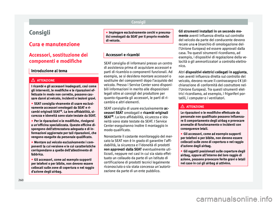 Seat Alhambra 2017 Manuale del proprietario (in Italian) Consigli
Consigli
C ur
a e m
anutenzione
Accessori, sostituzione dei
componenti e modifiche Introduzione al tema ATTENZIONE
I ricambi e gli accessori inadeguati, così come
gli inter v
enti, le modif Seat Alhambra 2017 Manuale del proprietario (in Italian) Consigli
Consigli
C ur
a e m
anutenzione
Accessori, sostituzione dei
componenti e modifiche Introduzione al tema ATTENZIONE
I ricambi e gli accessori inadeguati, così come
gli inter v
enti, le modif