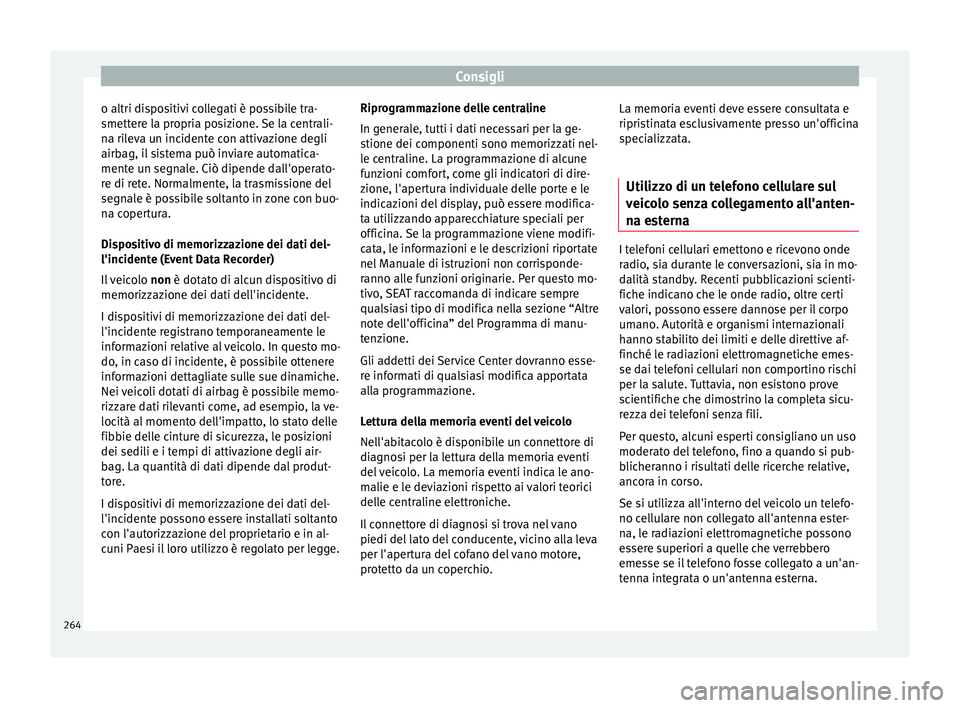 Seat Alhambra 2017 Manuale del proprietario (in Italian) Consigli
o altri dispositivi collegati è possibile tra-
smett er
e l
a propria posizione. Se la centrali-
na rileva un incidente con attivazione degli
airbag, il sistema può inviare automatica-
ment Seat Alhambra 2017 Manuale del proprietario (in Italian) Consigli
o altri dispositivi collegati è possibile tra-
smett er
e l
a propria posizione. Se la centrali-
na rileva un incidente con attivazione degli
airbag, il sistema può inviare automatica-
ment