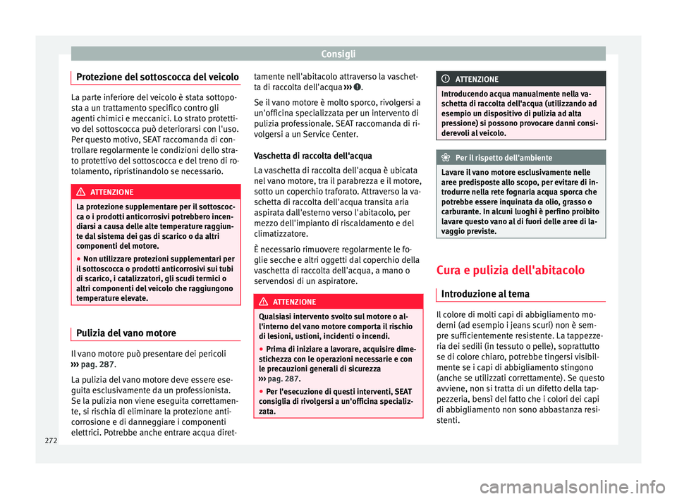 Seat Alhambra 2017  Manuale del proprietario (in Italian) Consigli
Protezione del sottoscocca del veicolo La parte inferiore del veicolo è stata sottopo-
st
a a u
n trattamento specifico contro gli
agenti chimici e meccanici. Lo strato protetti-
vo del sott