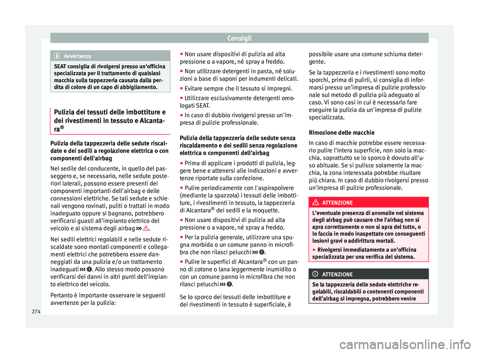 Seat Alhambra 2017  Manuale del proprietario (in Italian) Consigli
Avvertenza
SEAT consiglia di rivolgersi presso un'officina
spec i
alizzata per il trattamento di qualsiasi
macchia sulla tappezzeria causata dalla per-
dita di colore di un capo di abbigl