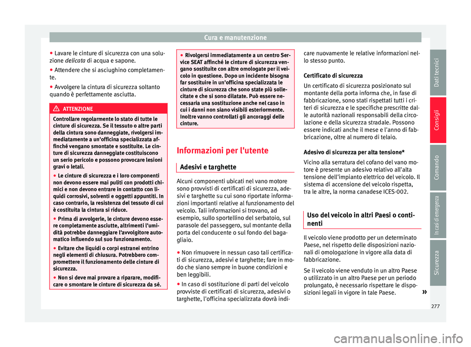 Seat Alhambra 2017  Manuale del proprietario (in Italian) Cura e manutenzione
● Lav ar
e l
e cinture di sicurezza con una solu-
zione delicata di acqua e sapone.
● Attendere che si asciughino completamen-
te.
● Avv

olgere la cintura di sicurezza solta