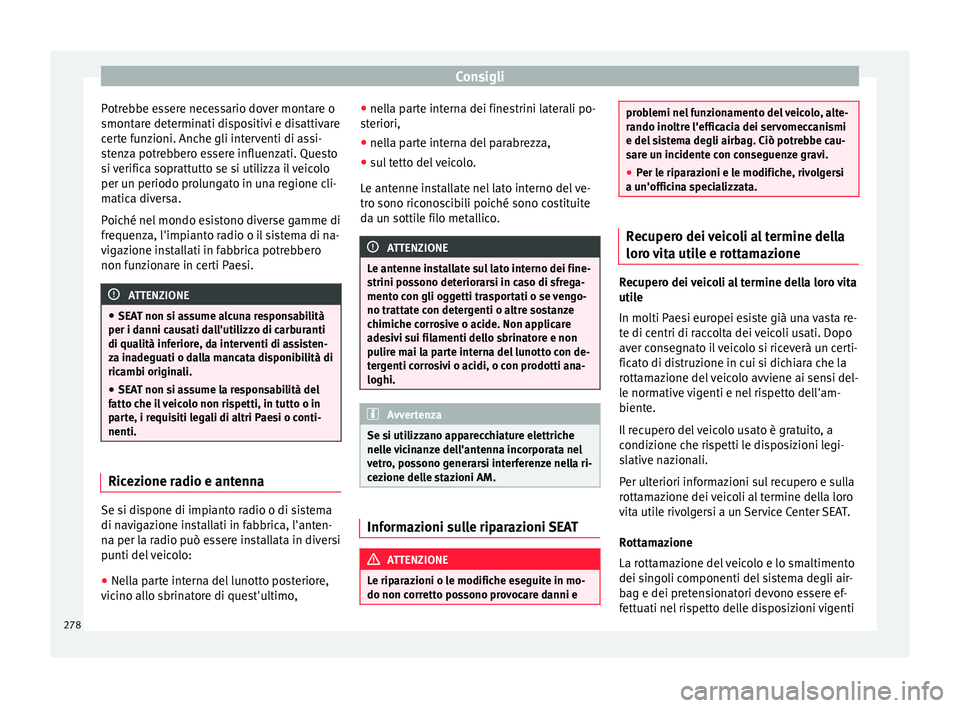 Seat Alhambra 2017  Manuale del proprietario (in Italian) Consigli
Potrebbe essere necessario dover montare o
smont ar
e det
erminati dispositivi e disattivare
certe funzioni. Anche gli interventi di assi-
stenza potrebbero essere influenzati. Questo
si veri