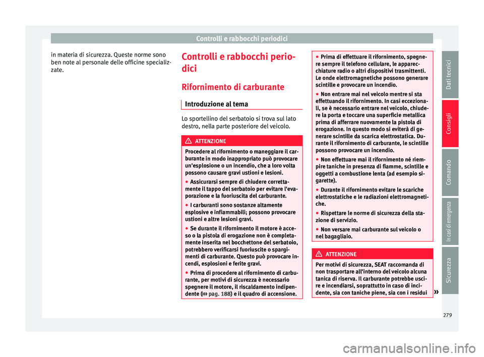 Seat Alhambra 2017 Manuale del proprietario (in Italian) Controlli e rabbocchi periodici
in materia di sicurezza. Queste norme sono
ben not e al
per
sonale delle officine specializ-
zate. Controlli e rabbocchi perio-
dic
i
Rif orniment
o di carburante
Intr Seat Alhambra 2017 Manuale del proprietario (in Italian) Controlli e rabbocchi periodici
in materia di sicurezza. Queste norme sono
ben not e al
per
sonale delle officine specializ-
zate. Controlli e rabbocchi perio-
dic
i
Rif orniment
o di carburante
Intr