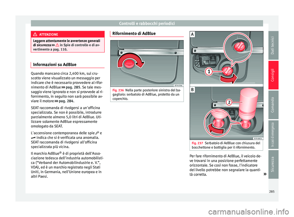 Seat Alhambra 2017 Manuale del proprietario (in Italian) Controlli e rabbocchi periodici
ATTENZIONE
Leggere attentamente le avvertenze generali
di sic ur
ezza ››› in Spie di controllo e di av-
ver timent
o a pag. 110. Informazioni su AdBlue
Quando m Seat Alhambra 2017 Manuale del proprietario (in Italian) Controlli e rabbocchi periodici
ATTENZIONE
Leggere attentamente le avvertenze generali
di sic ur
ezza ››› in Spie di controllo e di av-
ver timent
o a pag. 110. Informazioni su AdBlue
Quando m