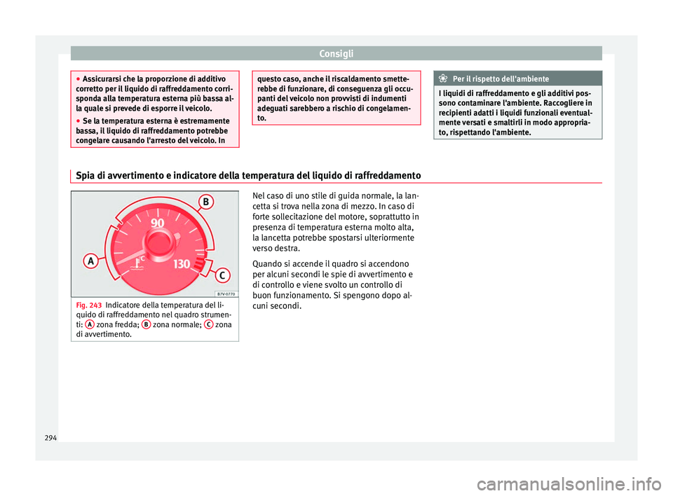 Seat Alhambra 2017 Manuale del proprietario (in Italian) Consigli
●
Ass ic
urarsi che la proporzione di additivo
corretto per il liquido di raffreddamento corri-
sponda alla temperatura esterna più bassa al-
la quale si prevede di esporre il veicolo.
● Seat Alhambra 2017 Manuale del proprietario (in Italian) Consigli
●
Ass ic
urarsi che la proporzione di additivo
corretto per il liquido di raffreddamento corri-
sponda alla temperatura esterna più bassa al-
la quale si prevede di esporre il veicolo.
●