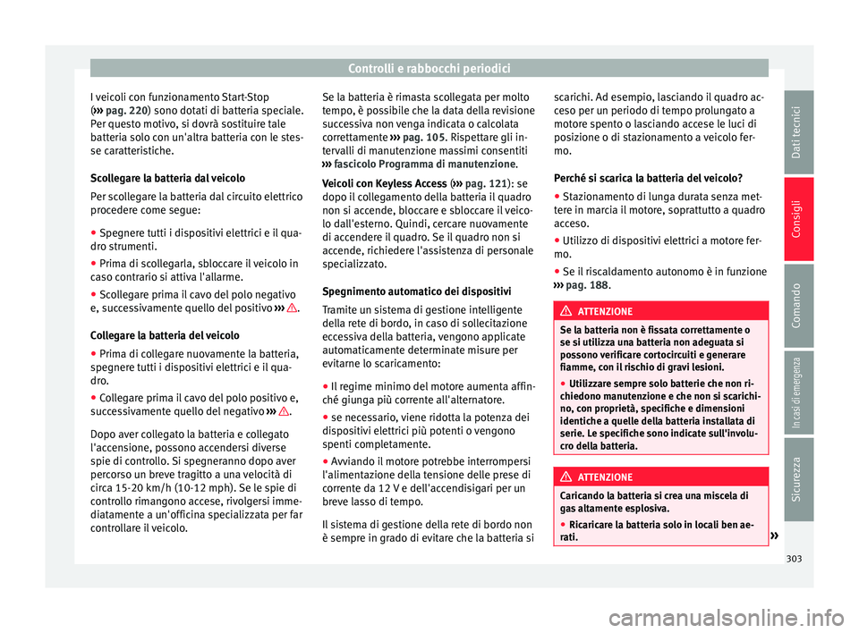 Seat Alhambra 2017 Manuale del proprietario (in Italian) Controlli e rabbocchi periodici
I veicoli con funzionamento Start-Stop
( › ›
›
pag. 220) sono dotati di batteria speciale.
Per questo motivo, si dovrà sostituire tale
batteria solo con un' Seat Alhambra 2017 Manuale del proprietario (in Italian) Controlli e rabbocchi periodici
I veicoli con funzionamento Start-Stop
( › ›
›
pag. 220) sono dotati di batteria speciale.
Per questo motivo, si dovrà sostituire tale
batteria solo con un'
