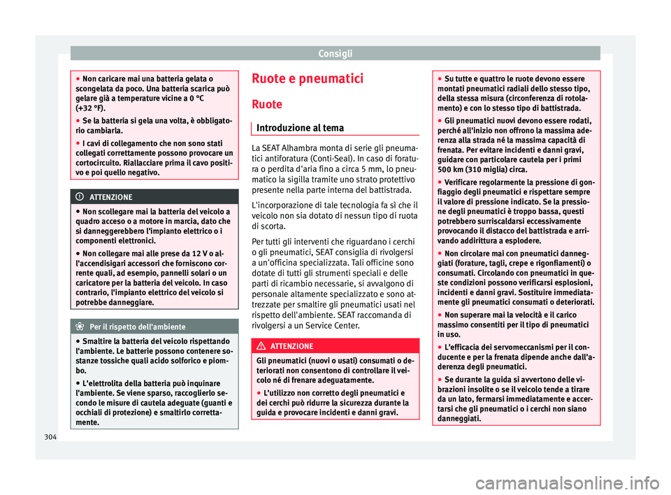 Seat Alhambra 2017 Manuale del proprietario (in Italian) Consigli
●
Non caric ar
e mai una batteria gelata o
scongelata da poco. Una batteria scarica può
gelare già a temperature vicine a 0 °C
(+32 °F).
● Se la batteria si gela una volta, è obbliga Seat Alhambra 2017 Manuale del proprietario (in Italian) Consigli
●
Non caric ar
e mai una batteria gelata o
scongelata da poco. Una batteria scarica può
gelare già a temperature vicine a 0 °C
(+32 °F).
● Se la batteria si gela una volta, è obbliga