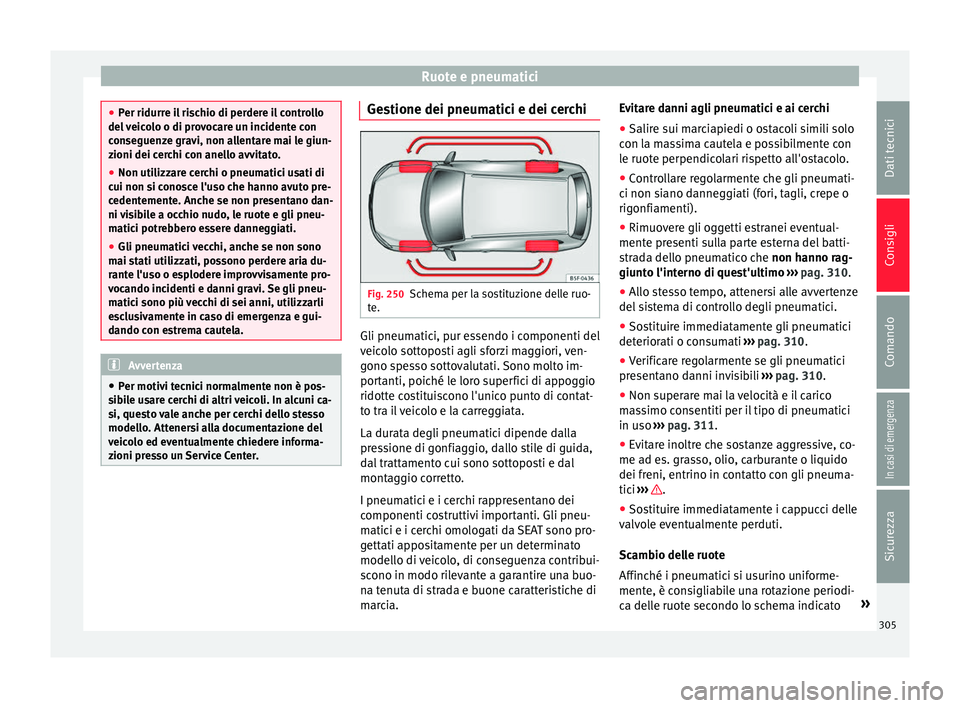 Seat Alhambra 2017 Manuale del proprietario (in Italian) Ruote e pneumatici
●
Per ridurr e i
l rischio di perdere il controllo
del veicolo o di provocare un incidente con
conseguenze gravi, non allentare mai le giun-
zioni dei cerchi con anello avvitato.
Seat Alhambra 2017 Manuale del proprietario (in Italian) Ruote e pneumatici
●
Per ridurr e i
l rischio di perdere il controllo
del veicolo o di provocare un incidente con
conseguenze gravi, non allentare mai le giun-
zioni dei cerchi con anello avvitato.