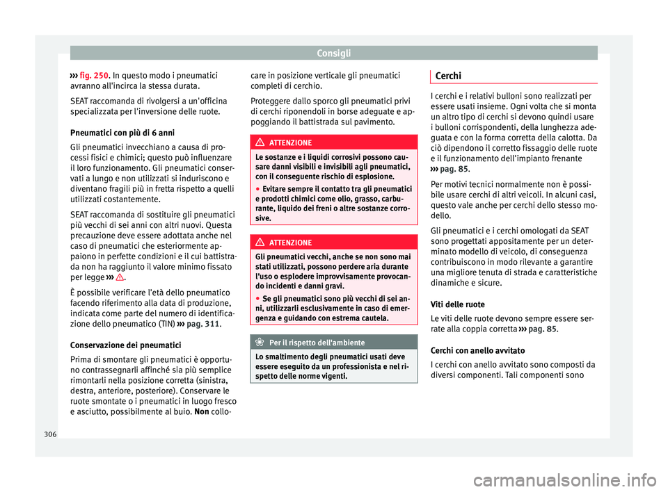 Seat Alhambra 2017 Manuale del proprietario (in Italian) Consigli
››› fig. 250. In que s
t o modo i pneumatici
avranno all'incirca la stessa durata.
SEAT raccomanda di rivolgersi a un'officina
specializzata per l'inversione delle ruote.
P Seat Alhambra 2017 Manuale del proprietario (in Italian) Consigli
››› fig. 250. In que s
t o modo i pneumatici
avranno all'incirca la stessa durata.
SEAT raccomanda di rivolgersi a un'officina
specializzata per l'inversione delle ruote.
P