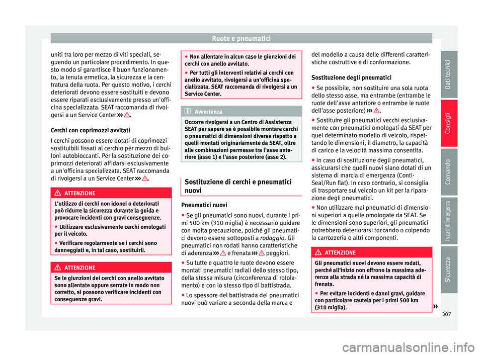 Seat Alhambra 2017  Manuale del proprietario (in Italian) Ruote e pneumatici
uniti tra loro per mezzo di viti speciali, se-
guendo u n p
ar
ticolare procedimento. In que-
sto modo si garantisce il buon funzionamen-
to, la tenuta ermetica, la sicurezza e la c