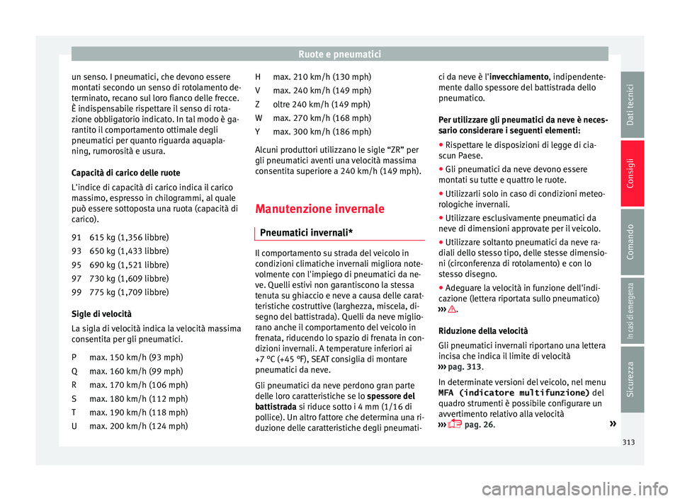 Seat Alhambra 2017 Manuale del proprietario (in Italian) Ruote e pneumatici
un senso. I pneumatici, che devono essere
mont ati sec
ondo u
n senso di rotolamento de-
terminato, recano sul loro fianco delle frecce.
È indispensabile rispettare il senso di rot Seat Alhambra 2017 Manuale del proprietario (in Italian) Ruote e pneumatici
un senso. I pneumatici, che devono essere
mont ati sec
ondo u
n senso di rotolamento de-
terminato, recano sul loro fianco delle frecce.
È indispensabile rispettare il senso di rot