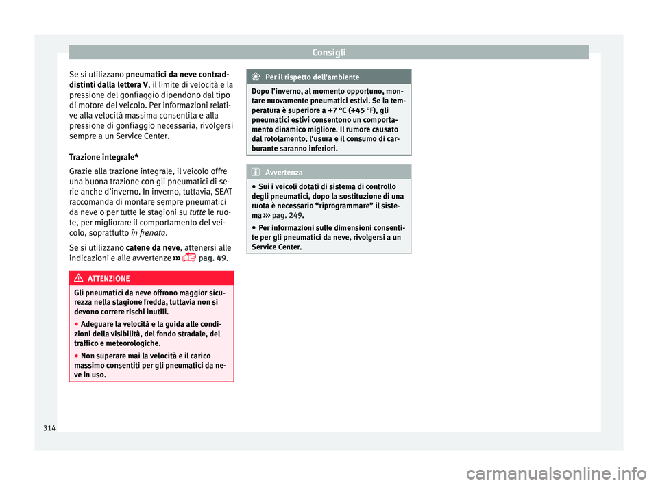 Seat Alhambra 2017 Manuale del proprietario (in Italian) Consigli
Se si utilizzano pneum atic
i d a neve contrad-
distinti dalla lettera V , il limite di velocità e la
pressione del gonfiaggio dipendono dal tipo
di motore del veicolo. Per informazioni rela Seat Alhambra 2017 Manuale del proprietario (in Italian) Consigli
Se si utilizzano pneum atic
i d a neve contrad-
distinti dalla lettera V , il limite di velocità e la
pressione del gonfiaggio dipendono dal tipo
di motore del veicolo. Per informazioni rela
