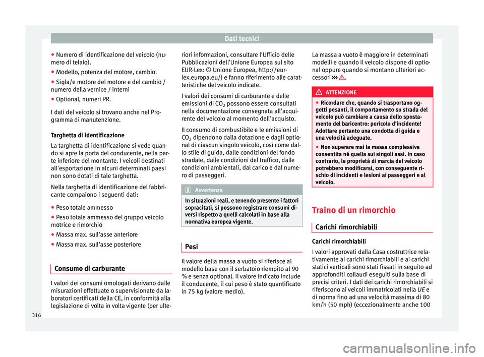 Seat Alhambra 2017 Manuale del proprietario (in Italian) Dati tecnici
● Numer o di identific
az
ione del veicolo (nu-
mero di telaio).
● Modello, potenza del motore, cambio.
● Sigla/e motore del motore e del cambio /
numero dell
a vernice / interni
Seat Alhambra 2017 Manuale del proprietario (in Italian) Dati tecnici
● Numer o di identific
az
ione del veicolo (nu-
mero di telaio).
● Modello, potenza del motore, cambio.
● Sigla/e motore del motore e del cambio /
numero dell
a vernice / interni