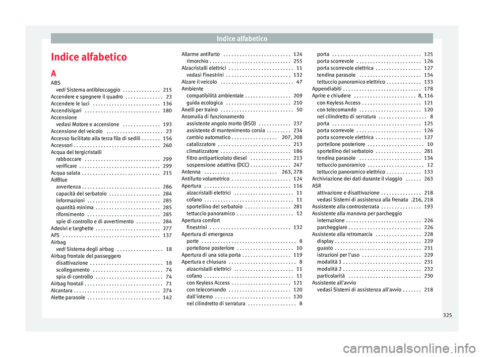Seat Alhambra 2017 Manuale del proprietario (in Italian) Indice alfabetico
Indice alfabetico
A
ABS ve
di
Sistema antibloccaggio . . . . . . . . . . . . . . 215
Accendere e spegnere il quadro . . . . . . . . . . . . . . 23
Accendere le luci . . . . . . . Seat Alhambra 2017 Manuale del proprietario (in Italian) Indice alfabetico
Indice alfabetico
A
ABS ve
di
Sistema antibloccaggio . . . . . . . . . . . . . . 215
Accendere e spegnere il quadro . . . . . . . . . . . . . . 23
Accendere le luci . . . . . . .