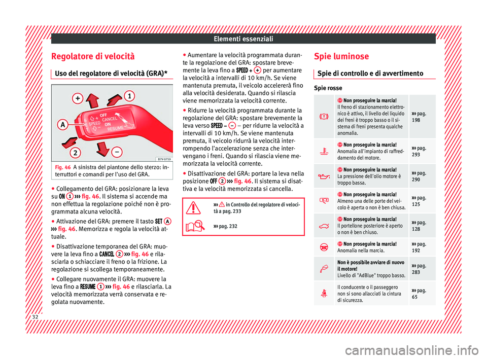 Seat Alhambra 2017 Manuale del proprietario (in Italian) Elementi essenziali
Regolatore di velocità U so del
r
egolatore di velocità (GRA)*Fig. 46
A sinistra del piantone dello sterzo: in-
t errutt
ori e c
omandi per l'uso del GRA. ●
Collegamento Seat Alhambra 2017 Manuale del proprietario (in Italian) Elementi essenziali
Regolatore di velocità U so del
r
egolatore di velocità (GRA)*Fig. 46
A sinistra del piantone dello sterzo: in-
t errutt
ori e c
omandi per l'uso del GRA. ●
Collegamento