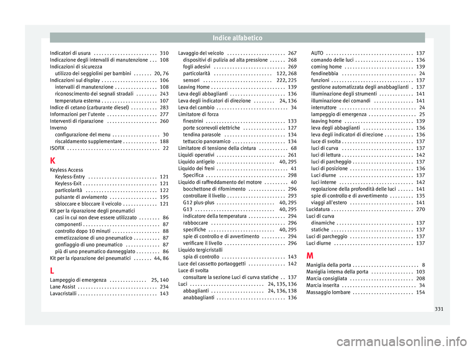 Seat Alhambra 2017 Manuale del proprietario (in Italian) Indice alfabetico
Indicatori di usura . . . . . . . . . . . . . . . . . . . . . . . . 310
Indic az
ione de
gli intervalli di manutenzione . . . 108
Indicazioni di sicurezza utilizzo dei seggiolini p Seat Alhambra 2017 Manuale del proprietario (in Italian) Indice alfabetico
Indicatori di usura . . . . . . . . . . . . . . . . . . . . . . . . 310
Indic az
ione de
gli intervalli di manutenzione . . . 108
Indicazioni di sicurezza utilizzo dei seggiolini p