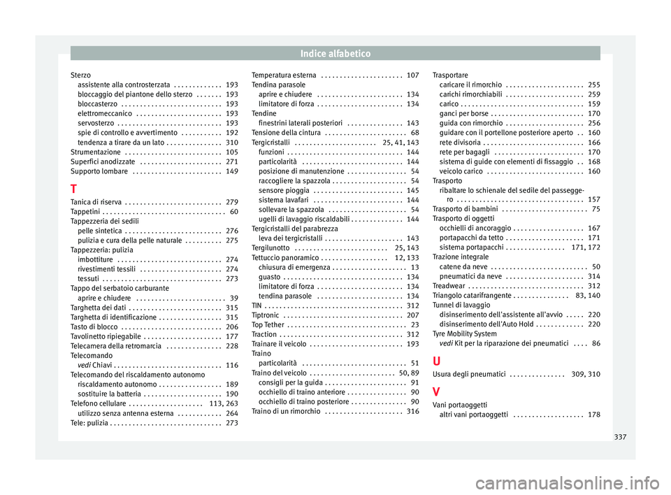 Seat Alhambra 2017 Manuale del proprietario (in Italian) Indice alfabetico
Sterzo as
s
istente alla controsterzata . . . . . . . . . . . . . 193
bloccaggio del piantone dello sterzo . . . . . . . 193
bloccasterzo . . . . . . . . . . . . . . . . . . . . . Seat Alhambra 2017 Manuale del proprietario (in Italian) Indice alfabetico
Sterzo as
s
istente alla controsterzata . . . . . . . . . . . . . 193
bloccaggio del piantone dello sterzo . . . . . . . 193
bloccasterzo . . . . . . . . . . . . . . . . . . . . .