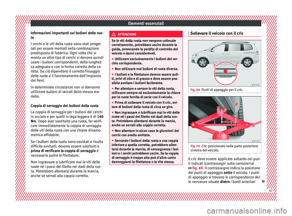 Seat Alhambra 2017 Manuale del proprietario (in Italian) Elementi essenziali
Informazioni importanti sui bulloni delle ruo-
t e
I c er
chi e le viti della ruota sono stati proget-
tati per essere montati nella combinazione
predisposta di fabbrica. Ogni volt Seat Alhambra 2017 Manuale del proprietario (in Italian) Elementi essenziali
Informazioni importanti sui bulloni delle ruo-
t e
I c er
chi e le viti della ruota sono stati proget-
tati per essere montati nella combinazione
predisposta di fabbrica. Ogni volt