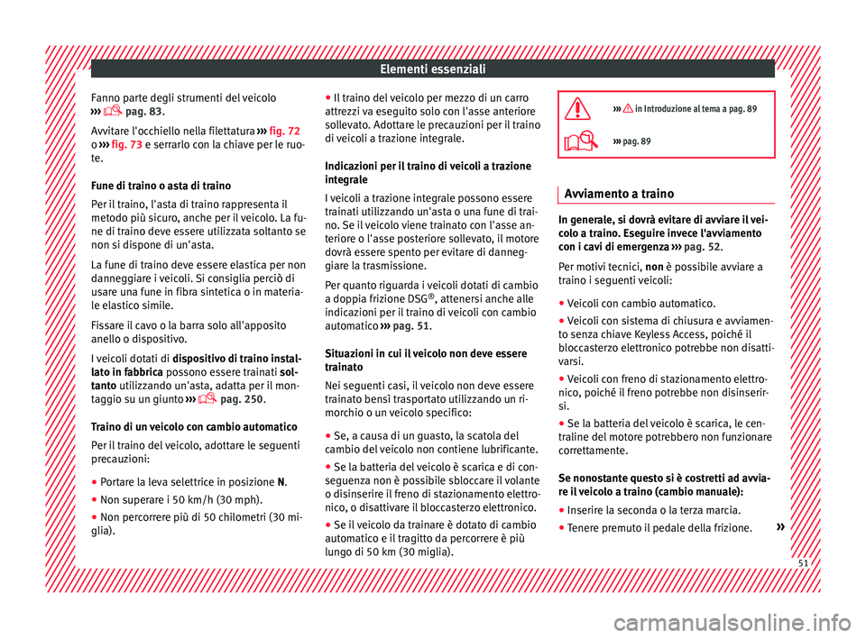 Seat Alhambra 2017 Manuale del proprietario (in Italian) Elementi essenziali
Fanno parte degli strumenti del veicolo
› ›
›
pag. 83.
Avvitare l'occhiello nella filettatura ››› fig. 72
o ››› fig. 73 e serrarlo con la chiave per l Seat Alhambra 2017 Manuale del proprietario (in Italian) Elementi essenziali
Fanno parte degli strumenti del veicolo
› ›
›
pag. 83.
Avvitare l'occhiello nella filettatura ››› fig. 72
o ››› fig. 73 e serrarlo con la chiave per l
