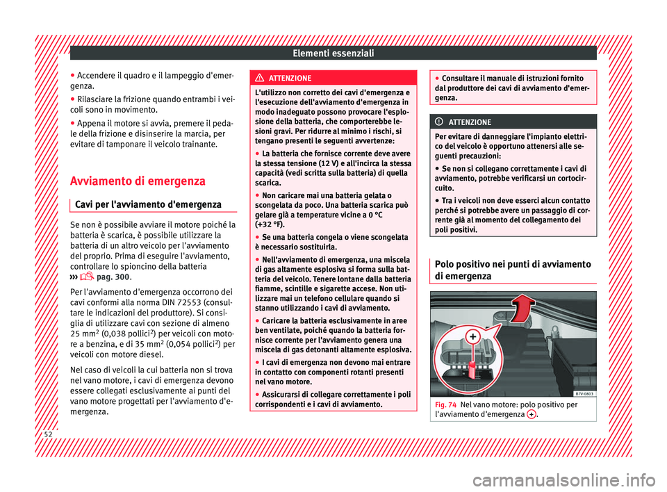 Seat Alhambra 2017 Manuale del proprietario (in Italian) Elementi essenziali
● Ac
c
endere il quadro e il lampeggio d'emer-
genza.
● Rilasciare la frizione quando entrambi i vei-
coli sono in mo
vimento.
● Appena il motore si avvia, premere il pe Seat Alhambra 2017 Manuale del proprietario (in Italian) Elementi essenziali
● Ac
c
endere il quadro e il lampeggio d'emer-
genza.
● Rilasciare la frizione quando entrambi i vei-
coli sono in mo
vimento.
● Appena il motore si avvia, premere il pe