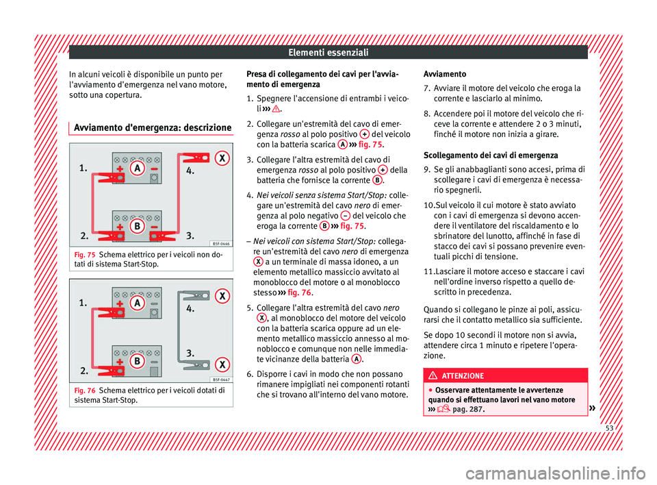 Seat Alhambra 2017 Manuale del proprietario (in Italian) Elementi essenziali
In alcuni veicoli è disponibile un punto per
l'avv i
ament
o d'emergenza nel vano motore,
sotto una copertura.
Avviamento d'emergenza: descrizione Fig. 75
Schema elett Seat Alhambra 2017 Manuale del proprietario (in Italian) Elementi essenziali
In alcuni veicoli è disponibile un punto per
l'avv i
ament
o d'emergenza nel vano motore,
sotto una copertura.
Avviamento d'emergenza: descrizione Fig. 75
Schema elett