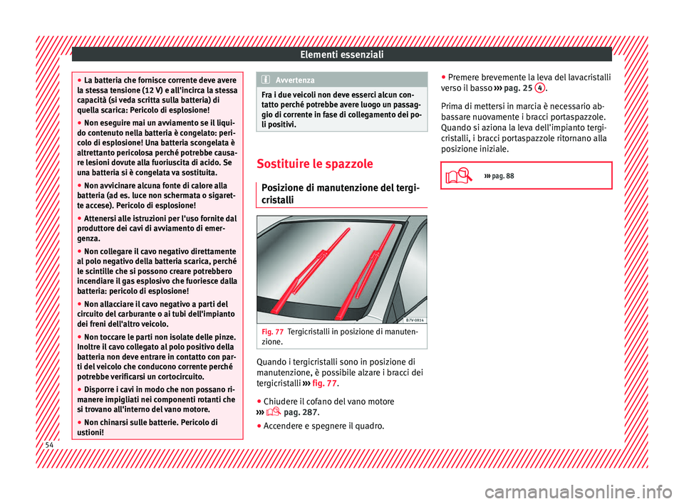 Seat Alhambra 2017 Manuale del proprietario (in Italian) Elementi essenziali
●
La batt eri
a che fornisce corrente deve avere
la stessa tensione (12 V) e all'incirca la stessa
capacità (si veda scritta sulla batteria) di
quella scarica: Pericolo di e Seat Alhambra 2017 Manuale del proprietario (in Italian) Elementi essenziali
●
La batt eri
a che fornisce corrente deve avere
la stessa tensione (12 V) e all'incirca la stessa
capacità (si veda scritta sulla batteria) di
quella scarica: Pericolo di e