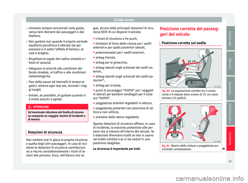 Seat Alhambra 2017 Manuale del proprietario (in Italian) Guida sicura
– rim aner
e sempr
e concentrati sulla guida,
senza farsi distrarre dai passeggeri o dal
telefono.
– Non guidare mai quando il proprio normale
equilibrio ps
icofisico è alterato (se Seat Alhambra 2017 Manuale del proprietario (in Italian) Guida sicura
– rim aner
e sempr
e concentrati sulla guida,
senza farsi distrarre dai passeggeri o dal
telefono.
– Non guidare mai quando il proprio normale
equilibrio ps
icofisico è alterato (se