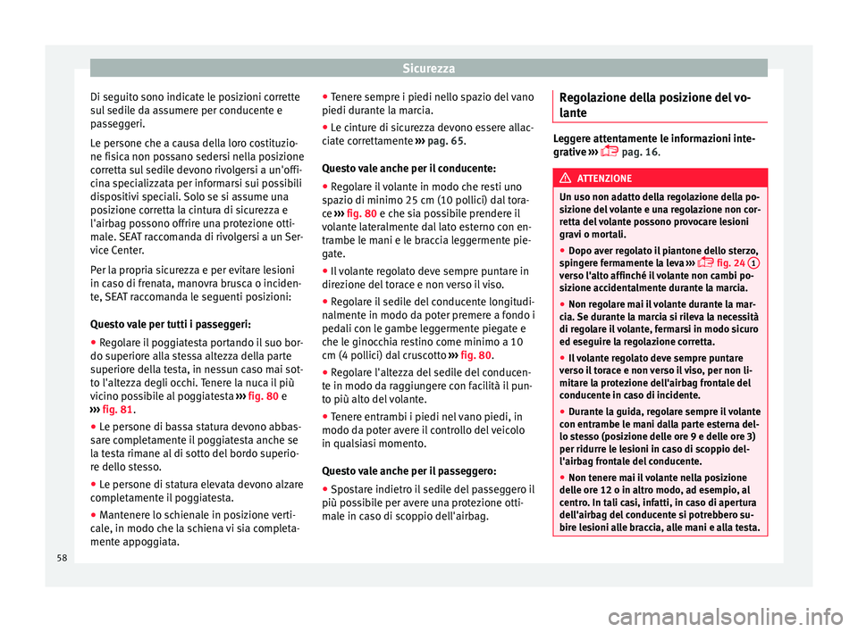 Seat Alhambra 2017 Manuale del proprietario (in Italian) Sicurezza
Di seguito sono indicate le posizioni corrette
s u
l
sedile da assumere per conducente e
passeggeri.
Le persone che a causa della loro costituzio-
ne fisica non possano sedersi nella posizi Seat Alhambra 2017 Manuale del proprietario (in Italian) Sicurezza
Di seguito sono indicate le posizioni corrette
s u
l
sedile da assumere per conducente e
passeggeri.
Le persone che a causa della loro costituzio-
ne fisica non possano sedersi nella posizi