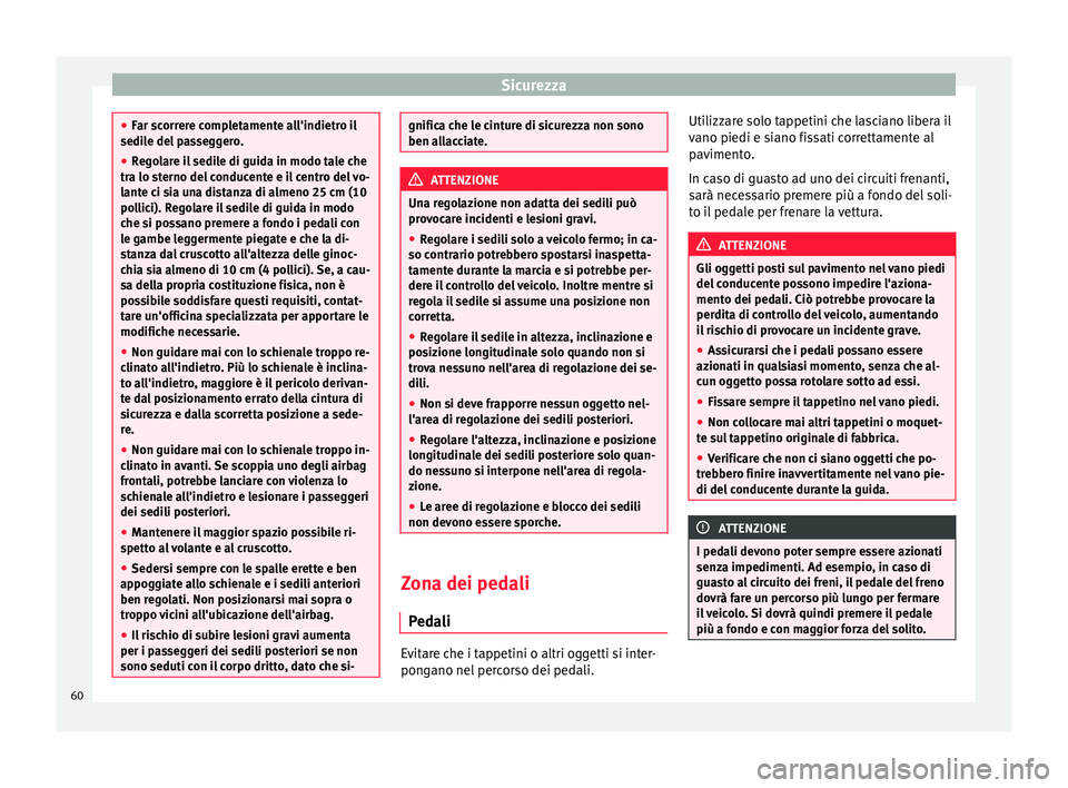 Seat Alhambra 2017  Manuale del proprietario (in Italian) Sicurezza
●
Far s c
orrere completamente all'indietro il
sedile del passeggero.
● Regolare il sedile di guida in modo tale che
tra lo st
 erno del conducente e il centro del vo-
lante ci sia u