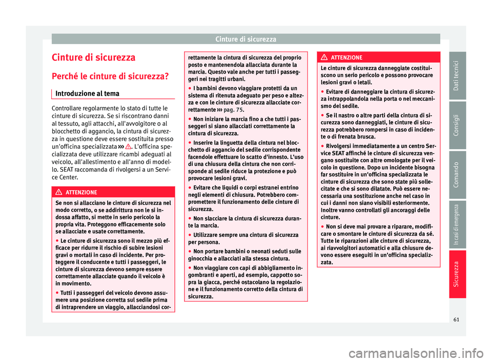 Seat Alhambra 2017  Manuale del proprietario (in Italian) Cinture di sicurezza
Cinture di sicurezza
P er
c
hé le cinture di sicurezza?
Introduzione al tema Controllare regolarmente lo stato di tutte le
cint
ur

e di sicurezza. Se si riscontrano danni
al tes