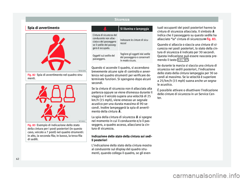 Seat Alhambra 2017  Manuale del proprietario (in Italian) Sicurezza
Spia di avvertimento Fig. 82
Spia di avvertimento nel quadro stru-
menti. Fig. 83
Esempio di indicazione dello stato
del la c
intura per i posti posteriori (in questo
caso, veicolo a 7 posti