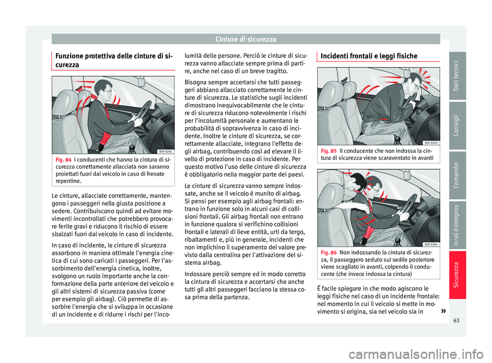 Seat Alhambra 2017  Manuale del proprietario (in Italian) Cinture di sicurezza
Funzione protettiva delle cinture di si-
c ur
ezz
a Fig. 84
I conducenti che hanno la cintura di si-
c ur
ezz

a correttamente allacciata non saranno
proiettati fuori dal veicolo 