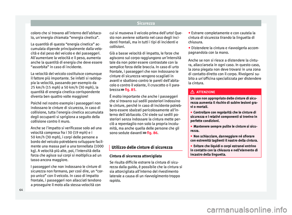 Seat Alhambra 2017  Manuale del proprietario (in Italian) Sicurezza
coloro che si trovano all'interno dell'abitaco-
lo , u
n'ener
gia chiamata “energia cinetica”.
La quantità di questa “energia cinetica” ac-
cumulata dipende principalmen