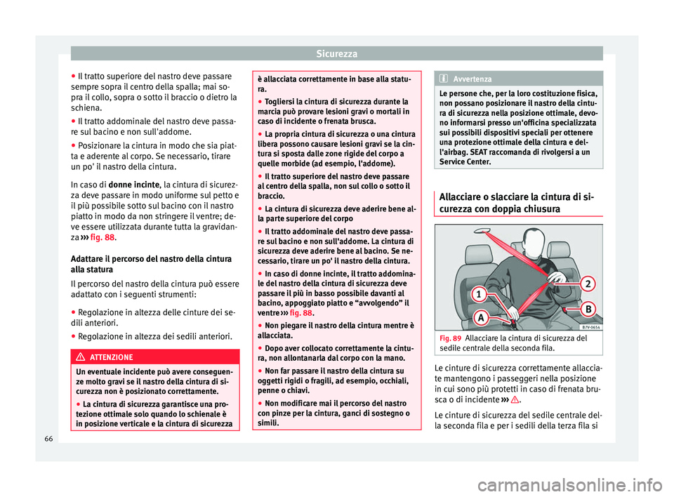 Seat Alhambra 2017  Manuale del proprietario (in Italian) Sicurezza
● Il tr
att
o superiore del nastro deve passare
sempre sopra il centro della spalla; mai so-
pra il collo, sopra o sotto il braccio o dietro la
schiena.
● Il tratto addominale del nastro