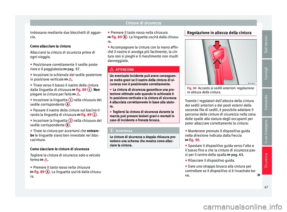 Seat Alhambra 2017  Manuale del proprietario (in Italian) Cinture di sicurezza
indossano mediante due blocchetti di aggan-
c io
.
C
ome allacciare la cintura
Allacciarsi la cintura di sicurezza prima di
ogni viaggio.
● Posizionare correttamente il sedile p