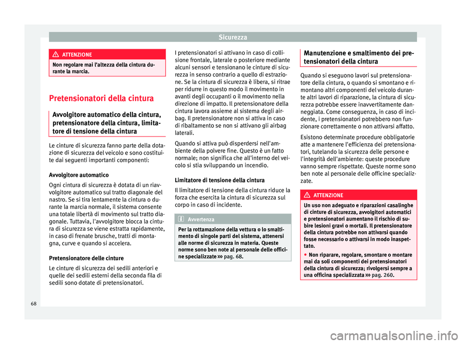 Seat Alhambra 2017  Manuale del proprietario (in Italian) Sicurezza
ATTENZIONE
Non regolare mai l'altezza della cintura du-
rant e l
a marcia. Pretensionatori della cintura
Avv o

lgitore automatico della cintura,
pretensionatore della cintura, limita-
t