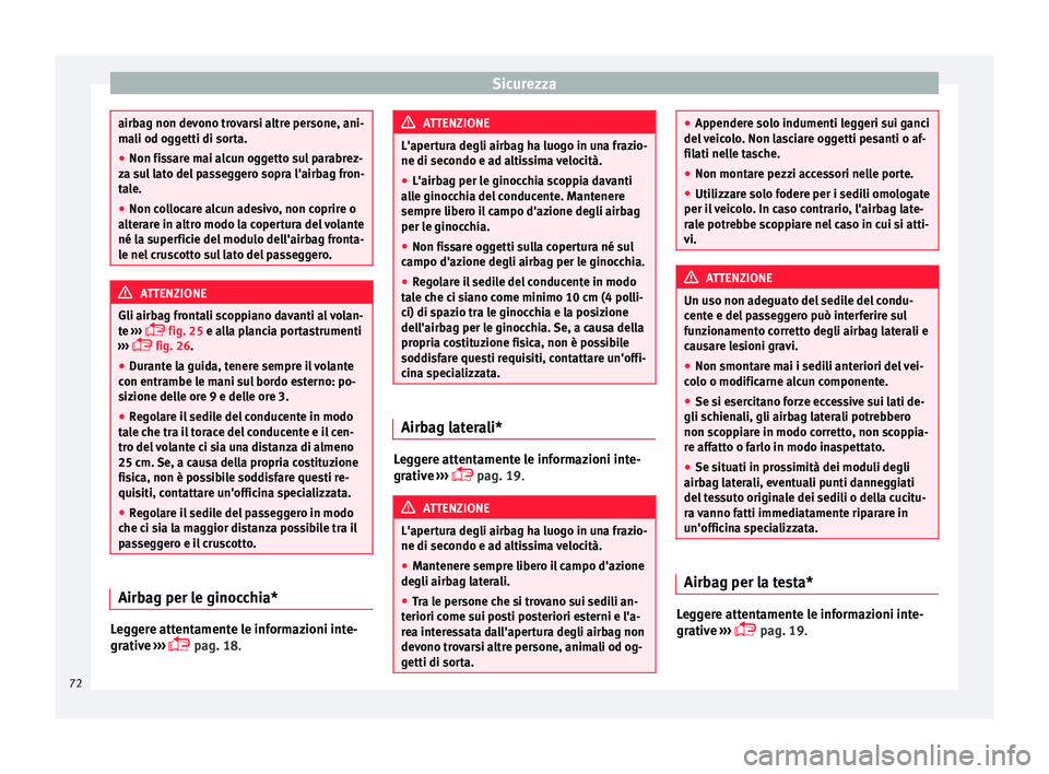 Seat Alhambra 2017 Manuale del proprietario (in Italian) Sicurezza
airbag non devono trovarsi altre persone, ani-
ma
li od og
getti di sorta.
● Non fissare mai alcun oggetto sul parabrez-
za su
l lato del passeggero sopra l'airbag fron-
tale.
● Non Seat Alhambra 2017 Manuale del proprietario (in Italian) Sicurezza
airbag non devono trovarsi altre persone, ani-
ma
li od og
getti di sorta.
● Non fissare mai alcun oggetto sul parabrez-
za su
l lato del passeggero sopra l'airbag fron-
tale.
● Non