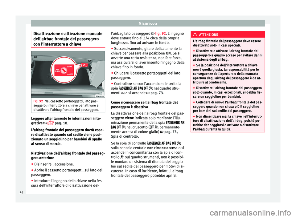 Seat Alhambra 2017 Manuale del proprietario (in Italian) Sicurezza
Disattivazione e attivazione manuale
del l'airb
ag fr
ontale del passeggero
con l'interruttore a chiave Fig. 92
Nel cassetto portaoggetti, lato pas-
se g
g
ero: interruttore a chiav Seat Alhambra 2017 Manuale del proprietario (in Italian) Sicurezza
Disattivazione e attivazione manuale
del l'airb
ag fr
ontale del passeggero
con l'interruttore a chiave Fig. 92
Nel cassetto portaoggetti, lato pas-
se g
g
ero: interruttore a chiav