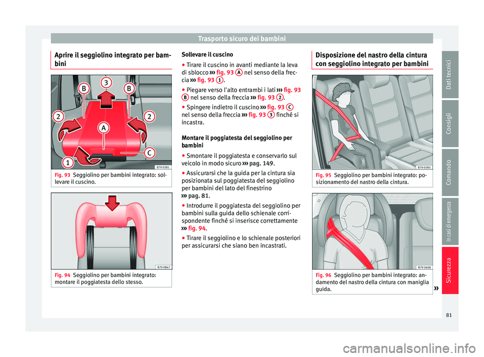 Seat Alhambra 2017 Manuale del proprietario (in Italian) Trasporto sicuro dei bambini
Aprire il seggiolino integrato per bam-
b ini Fig. 93
Seggiolino per bambini integrato: sol-
l ev
ar
e il cuscino. Fig. 94
Seggiolino per bambini integrato:
mont ar
e i
l Seat Alhambra 2017 Manuale del proprietario (in Italian) Trasporto sicuro dei bambini
Aprire il seggiolino integrato per bam-
b ini Fig. 93
Seggiolino per bambini integrato: sol-
l ev
ar
e il cuscino. Fig. 94
Seggiolino per bambini integrato:
mont ar
e i
l