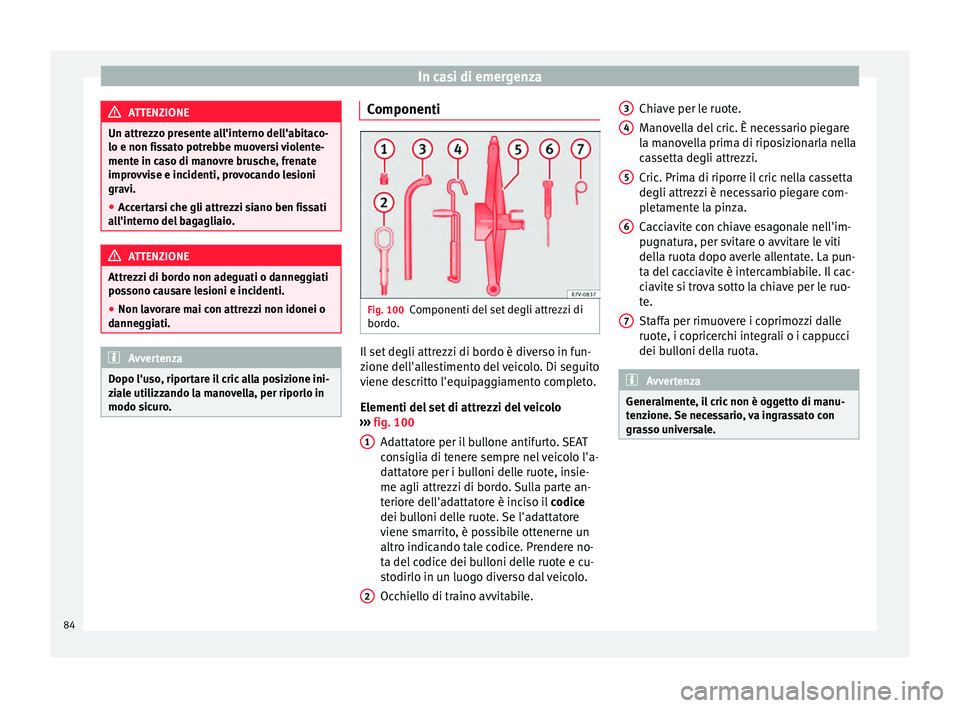 Seat Alhambra 2017 Manuale del proprietario (in Italian) In casi di emergenza
ATTENZIONE
Un attrezzo presente all'interno dell'abitaco-
lo e non fis s
ato potrebbe muoversi violente-
mente in caso di manovre brusche, frenate
improvvise e incidenti, Seat Alhambra 2017 Manuale del proprietario (in Italian) In casi di emergenza
ATTENZIONE
Un attrezzo presente all'interno dell'abitaco-
lo e non fis s
ato potrebbe muoversi violente-
mente in caso di manovre brusche, frenate
improvvise e incidenti,