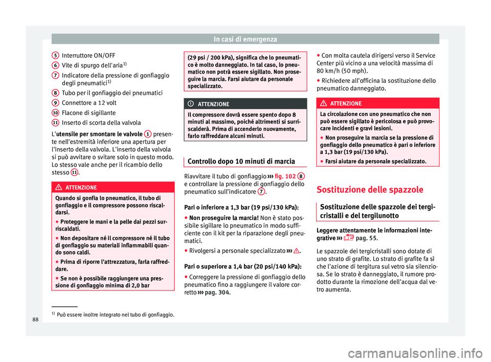 Seat Alhambra 2017 Manuale del proprietario (in Italian) In casi di emergenza
Interruttore ON/OFF
V it
e di s
purgo dell'aria 1)
Indicatore della pressione di gonfiaggio
degli pneumatici 1)
Tubo per il gonfiaggio dei pneumatici
Connettore a 12 volt
Flac Seat Alhambra 2017 Manuale del proprietario (in Italian) In casi di emergenza
Interruttore ON/OFF
V it
e di s
purgo dell'aria 1)
Indicatore della pressione di gonfiaggio
degli pneumatici 1)
Tubo per il gonfiaggio dei pneumatici
Connettore a 12 volt
Flac